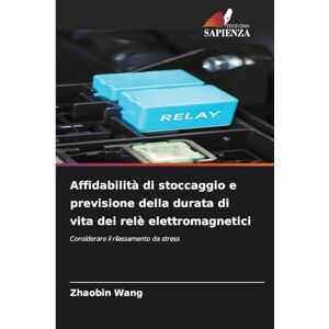 Wang, Zhaobin Affidabilità di stoccaggio e previsione della durata di vita dei relè elettromagnetici: Considerare il rilassamento da stress Wang, Zhaobin Affidabilità di stoccaggio e previsione della durata di vita dei relè elettromagnetici: Considerare il rilassamento da stress