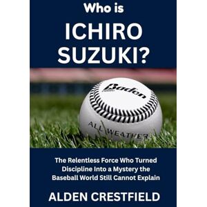 Crestfield, Alden Who Is Ichiro Suzuki?: The Relentless Force Who Turned Discipline Into a Mystery the Baseball World Still Cannot Explain (The Hall of Baseball Greats Series) Crestfield, Alden Who Is Ichiro Suzuki?: The Relentless Force Who Turned Discipline Into a Mystery the Baseball World Still Cannot Explain (The Hall of Baseball Greats Series)