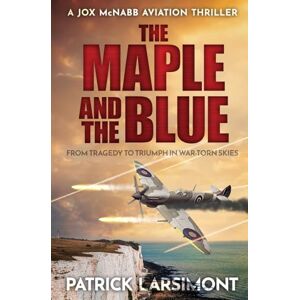 Larsimont, Patrick The Maple and the Blue: From tragedy to triumph in war-torn skies...: 3 (Jox McNabb Aviation Thrillers) Larsimont, Patrick The Maple and the Blue: From tragedy to triumph in war-torn skies...: 3 (Jox McNabb Aviation Thrillers)