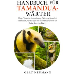 NEUMANN, GERT Handbuch für Tamandua-Wärter: Pflege, Verhalten, Unterbringung, Fütterung, Gesundheit, Lebensraum, Halter: Tipps und Schutzmaßnahmen für Kleine Ameisenbären NEUMANN, GERT Handbuch für Tamandua-Wärter: Pflege, Verhalten, Unterbringung, Fütterung, Gesundheit, Lebensraum, Halter: Tipps und Schutzmaßnahmen für Kleine Ameisenbären