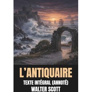Scott L’Antiquaire (Annoté): Texte Intégral Scott L’Antiquaire (Annoté): Texte Intégral