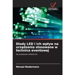 Biedermann, Manuel Diody LED i ich wplyw na urządzenia stosowane w technice eventowej: Na przyk¿adzie reflektorów Biedermann, Manuel Diody LED i ich wplyw na urządzenia stosowane w technice eventowej: Na przyk¿adzie reflektorów