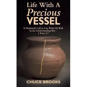 Brooks, Chuck Life With A Precious Vessel: A Husband's Call to Live With His Wife In An Understanding Way 1 Peter 3:7 Brooks, Chuck Life With A Precious Vessel: A Husband's Call to Live With His Wife In An Understanding Way 1 Peter 3:7