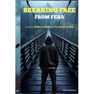 Domingo, Odé BREAKING FREE FROM FEAR: A JOURNEY TO BOLDNESS, PURPOSE AND EMOTIONAL FREEDOM Domingo, Odé BREAKING FREE FROM FEAR: A JOURNEY TO BOLDNESS, PURPOSE AND EMOTIONAL FREEDOM