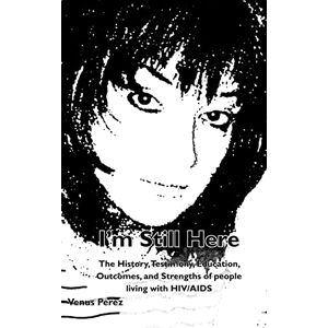 Perez, Venus I'm Still Here: The History, Testimony, Education, Outcomes, and Strengths of People Living with HIV/AIDS Perez, Venus I'm Still Here: The History, Testimony, Education, Outcomes, and Strengths of People Living with HIV/AIDS