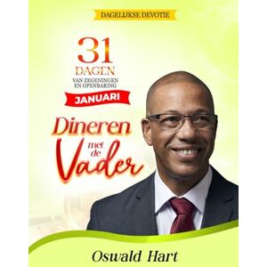 Hart, Oswald Dineren met de Vader Dagelijkse Devotie Januari: 31 DAGEN VAN ZEGENINGEN EN OPENBARING Hart, Oswald Dineren met de Vader Dagelijkse Devotie Januari: 31 DAGEN VAN ZEGENINGEN EN OPENBARING