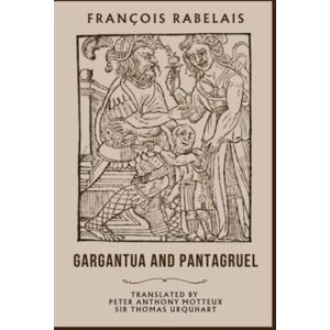 Rabelais, François Gargantua and Pantagruel: Classic Satire Fiction Complete in Five Books (Annotated) Rabelais, François Gargantua and Pantagruel: Classic Satire Fiction Complete in Five Books (Annotated)