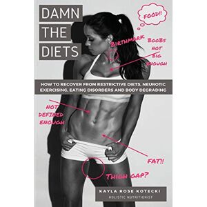 Kotecki, Kayla Rose Rose Damn the Diets: How to Recover from Restrictive Diets, Dogmas, Eating Disorders and Body Degrading. Kotecki, Kayla Rose Rose Damn the Diets: How to Recover from Restrictive Diets, Dogmas, Eating Disorders and Body Degrading.