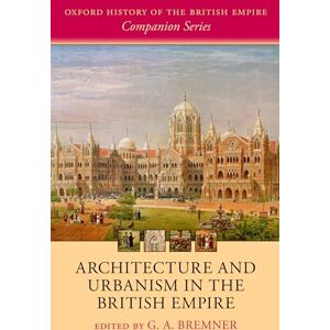 Architecture and Urbanism in the British Empire (Oxford History of the British Empire Companion Series) Architecture and Urbanism in the British Empire (Oxford History of the British Empire Companion Series)