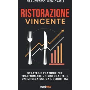 Menicagli, Francesco RISTORAZIONE VINCENTE: Strategie pratiche per trasformare un ristorante in un'impresa solida e redditizia Menicagli, Francesco RISTORAZIONE VINCENTE: Strategie pratiche per trasformare un ristorante in un'impresa solida e redditizia