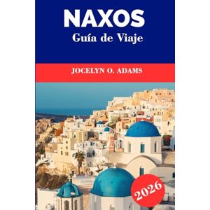 Adams, Jocelyn O. Naxos Guía de viaje 2026: Explora el corazón de las Cícladas: playas doradas, pueblos de montaña, templos antiguos y la vida atemporal de las islas griegas Adams, Jocelyn O. Naxos Guía de viaje 2026: Explora el corazón de las Cícladas: playas doradas, pueblos de montaña, templos antiguos y la vida atemporal de las islas griegas