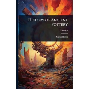 Birch, Samuel History of Ancient Pottery Birch, Samuel History of Ancient Pottery