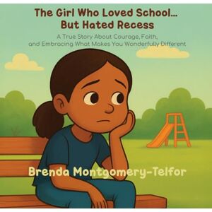 Montgomery-Telfor, Brenda The Girl Who Loved School… But Hated Recess: Inspired by a true story of courage, faith, and the beauty of being different. Montgomery-Telfor, Brenda The Girl Who Loved School… But Hated Recess: Inspired by a true story of courage, faith, and the beauty of being different.