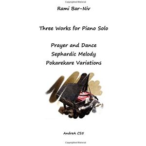 Bar-Niv, Rami Three Works for Piano Solo: Prayer and Dance, Sephardic Melody, Pokarekare Variations Bar-Niv, Rami Three Works for Piano Solo: Prayer and Dance, Sephardic Melody, Pokarekare Variations