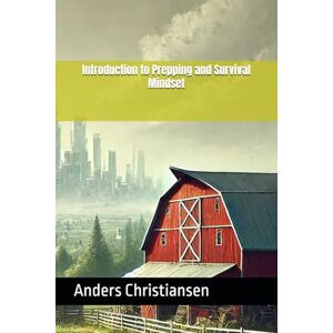 Christiansen, Anders Introduction to Prepping and Survival Mindset (PREPARED: How to Thrive When the World Changes) Christiansen, Anders Introduction to Prepping and Survival Mindset (PREPARED: How to Thrive When the World Changes)