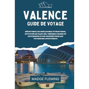 FLEMING, MADGE VALENCE GUIDE DE VOYAGE 2026: Découvrez les meilleures attractions, activités de plein air, trésors cachés et excursions d'une journée pour les voyageurs aventureux FLEMING, MADGE VALENCE GUIDE DE VOYAGE 2026: Découvrez les meilleures attractions, activités de plein air, trésors cachés et excursions d'une journée pour les voyageurs aventureux