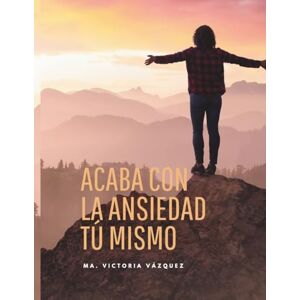 Vázquez, Ma. Victoria ACABA CON LA ANSIEDAD TÚ MISMO: Un enfoque claro, directo y probado, diseñado para que tomes las riendas de tu bienestar. Vázquez, Ma. Victoria ACABA CON LA ANSIEDAD TÚ MISMO: Un enfoque claro, directo y probado, diseñado para que tomes las riendas de tu bienestar.