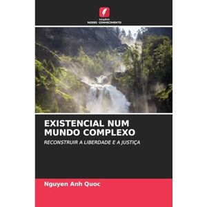 Quoc, Nguyen Anh Existencial Num Mundo Complexo: RECONSTRUIR A LIBERDADE E A JUSTIÇA Quoc, Nguyen Anh Existencial Num Mundo Complexo: RECONSTRUIR A LIBERDADE E A JUSTIÇA