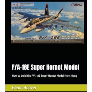 F/A-18E Super Hornet Model: How to build the F/A-18E Super Hornet Model from Meng (A Glenn Hoover Model Build Instruction Series Grayscale Interior) F/A-18E Super Hornet Model: How to build the F/A-18E Super Hornet Model from Meng (A Glenn Hoover Model Build Instruction Series Grayscale Interior)