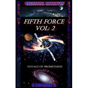 Lee Celestial Catalyst: Blackstone: Fifth Force Vol: 2 Voyage of Prometheus Lee Celestial Catalyst: Blackstone: Fifth Force Vol: 2 Voyage of Prometheus