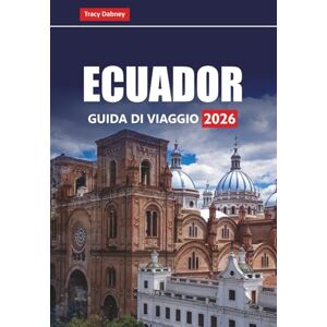 Dabney, Tracy ECUADOR GUIDA DI VIAGGIO 2026: Scopri i migliori luoghi da visitare, le cose da fare, le gemme nascoste, la cucina locale, la cultura e le attività avventurose in Sud America Dabney, Tracy ECUADOR GUIDA DI VIAGGIO 2026: Scopri i migliori luoghi da visitare, le cose da fare, le gemme nascoste, la cucina locale, la cultura e le attività avventurose in Sud America