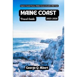 Albert, George Q. Maine Coast Travel Guide 2025-2026: Explore Coastal Towns, Hidden Coves & Acadia's Wild Trails (Easygoing Journeys) Albert, George Q. Maine Coast Travel Guide 2025-2026: Explore Coastal Towns, Hidden Coves & Acadia's Wild Trails (Easygoing Journeys)