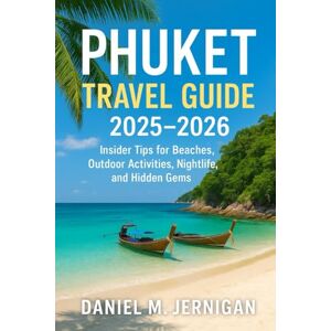 Jernigan, Mr Daniel M Phuket Travel Guide 2025–2026: Insider Tips for Beaches, Outdoor Activities, Nightlife, and Hidden Gems Jernigan, Mr Daniel M Phuket Travel Guide 2025–2026: Insider Tips for Beaches, Outdoor Activities, Nightlife, and Hidden Gems