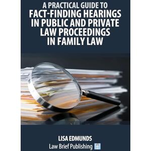Edmunds, Lisa A Practical Guide to Fact-Finding Hearings in Public and Private Law Proceedings in Family Law Edmunds, Lisa A Practical Guide to Fact-Finding Hearings in Public and Private Law Proceedings in Family Law
