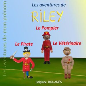 Rouanes, Delphine Les aventures de Riley: Riley le Pirate, Riley le Vétérinaire et Riley le Pompier Rouanes, Delphine Les aventures de Riley: Riley le Pirate, Riley le Vétérinaire et Riley le Pompier
