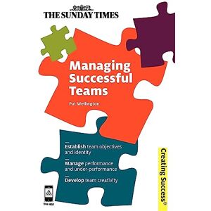 Wellington, Pat Managing Successful Teams: Establish Team Objectives and Identity; Manage Performance and Under-Performance; Develop Team Creativity: 32 (Creating Success series, 32) Wellington, Pat Managing Successful Teams: Establish Team Objectives and Identity; Manage Performance and Under-Performance; Develop Team Creativity: 32 (Creating Success series, 32)