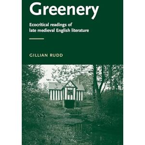 Rudd, Gillian Greenery: Ecocritical Readings of Late Medieval English Literature (Manchester Medieval Literature and Culture) Rudd, Gillian Greenery: Ecocritical Readings of Late Medieval English Literature (Manchester Medieval Literature and Culture)
