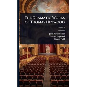 Collier, John Payne The Dramatic Works of Thomas Heywood Collier, John Payne The Dramatic Works of Thomas Heywood