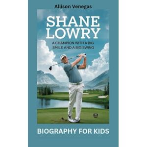 Venegas, Allison SHANE LOWRY: A Champion with a Big Smile and a Big Swing- Biography for kids Venegas, Allison SHANE LOWRY: A Champion with a Big Smile and a Big Swing- Biography for kids