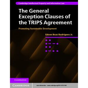 Cambridge University Press The General Exception Clauses of the TRIPS Agreement: Promoting Sustainable Development (Cambridge Intellectual Property and Information Law Book 17) Cambridge University Press The General Exception Clauses of the TRIPS Agreement: Promoting Sustainable Development (Cambridge Intellectual Property and Information Law Book 17)