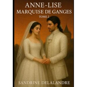 Delalandre, Sandrine Anne-Lise Marquise de Ganges Tome 2 Delalandre, Sandrine Anne-Lise Marquise de Ganges Tome 2