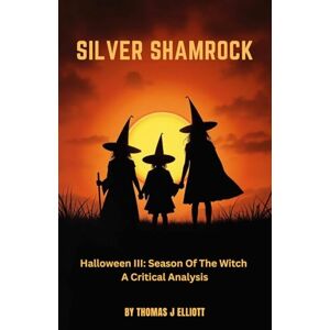 Elliott, Thomas James Silver Shamrock: Halloween III– A Critical Analysis Elliott, Thomas James Silver Shamrock: Halloween III– A Critical Analysis