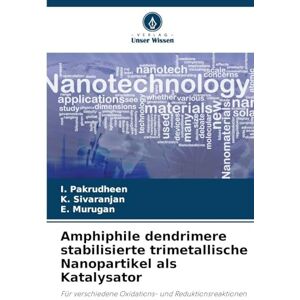 Pakrudheen, I. Amphiphile dendrimere stabilisierte trimetallische Nanopartikel als Katalysator: Für verschiedene Oxidations- und Reduktionsreaktionen Pakrudheen, I. Amphiphile dendrimere stabilisierte trimetallische Nanopartikel als Katalysator: Für verschiedene Oxidations- und Reduktionsreaktionen