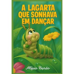 Barão, Alipio A lagarta que sonhava em dançar: Lili é uma lagarta sonhadora que vive em um jardim cheio de cores, aromas e amigos incríveis. Barão, Alipio A lagarta que sonhava em dançar: Lili é uma lagarta sonhadora que vive em um jardim cheio de cores, aromas e amigos incríveis.