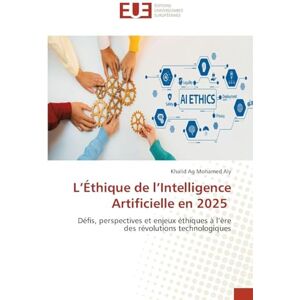 Ag Mohamed Aly, Khalid L'Éthique de l'Intelligence Artificielle en 2025: Défis, perspectives et enjeux éthiques à l'ère des révolutions technologiques Ag Mohamed Aly, Khalid L'Éthique de l'Intelligence Artificielle en 2025: Défis, perspectives et enjeux éthiques à l'ère des révolutions technologiques