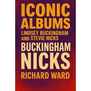 Ward, Richard Iconic Albums Lyndsey Buckingham and Stevie Nicks Buckingham Nicks Ward, Richard Iconic Albums Lyndsey Buckingham and Stevie Nicks Buckingham Nicks
