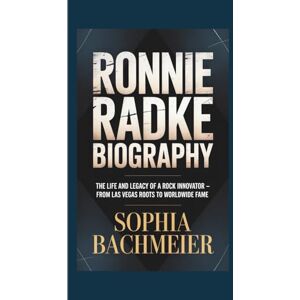 Bachmeier, Sophia RONNIE RADKE BIOGRAPHY: The Life and Legacy of a Rock Innovator — From Las Vegas Roots to Worldwide Fame Bachmeier, Sophia RONNIE RADKE BIOGRAPHY: The Life and Legacy of a Rock Innovator — From Las Vegas Roots to Worldwide Fame