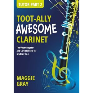 Gray, Maggie Toot-ally Awesome Clarinet, Tutor Part 2: The Upper Register Technique, Literacy, Sound Development and Scales for Grades 2-4 Downloadable ... For Intermediate level and Teacher Support Gray, Maggie Toot-ally Awesome Clarinet, Tutor Part 2: The Upper Register Technique, Literacy, Sound Development and Scales for Grades 2-4 Downloadable ... For Intermediate level and Teacher Support