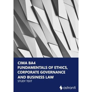 Astranti CIMA BA4 Fundamentals of Ethics, Corporate Governance and Business Law Study Text Astranti CIMA BA4 Fundamentals of Ethics, Corporate Governance and Business Law Study Text