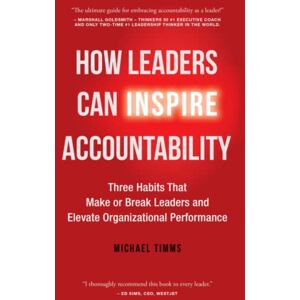 Timms, Michael How Leaders Can Inspire Accountability: Three Habits That Make or Break Leaders and Elevate Organizational Performance Timms, Michael How Leaders Can Inspire Accountability: Three Habits That Make or Break Leaders and Elevate Organizational Performance