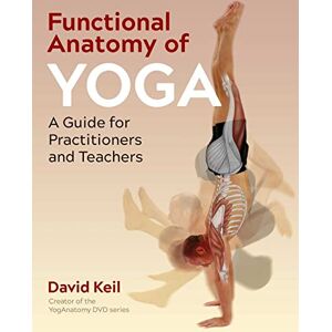 Keil, David Functional Anatomy of Yoga: A Guide for Practitioners and Teachers Keil, David Functional Anatomy of Yoga: A Guide for Practitioners and Teachers