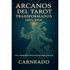 Carneado Ferreri, Carlos Arcanos del Tarot Transformados (2015–2065): Una cartografía vibracional del alma colectiva (Colección de obras de Carneado) Carneado Ferreri, Carlos Arcanos del Tarot Transformados (2015–2065): Una cartografía vibracional del alma colectiva (Colección de obras de Carneado)
