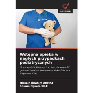 Ahmat, Hissein Ibrahim Wstępna opieka w naglych przypadkach pediatrycznych: Ocena wyników klinicznych w ci¿gu pierwszych 72 godzin w Szpitalu Uniwersyteckim Matki i Dziecka w N'Djamena, Czad Ahmat, Hissein Ibrahim Wstępna opieka w naglych przypadkach pediatrycznych: Ocena wyników klinicznych w ci¿gu pierwszych 72 godzin w Szpitalu Uniwersyteckim Matki i Dziecka w N'Djamena, Czad