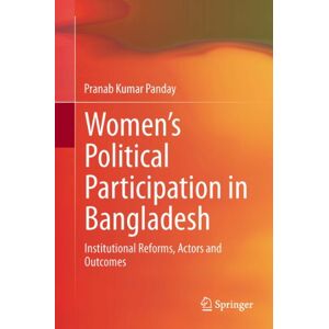 Springer Women’s Political Participation in Bangladesh: Institutional Reforms, Actors and Outcomes Springer Women’s Political Participation in Bangladesh: Institutional Reforms, Actors and Outcomes
