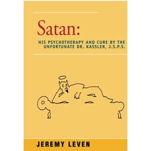 Leven, Jeremy Satan: His Psychotherapy and Cure by the Unfortunate Dr. Kassler, J.S.P.S. Leven, Jeremy Satan: His Psychotherapy and Cure by the Unfortunate Dr. Kassler, J.S.P.S.