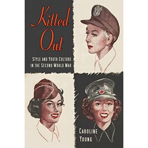Young, Caroline Kitted Out: Style and Youth Culture in the Second World War Young, Caroline Kitted Out: Style and Youth Culture in the Second World War